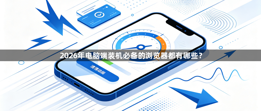 2026年电脑端装机必备的浏览器都有哪些？1