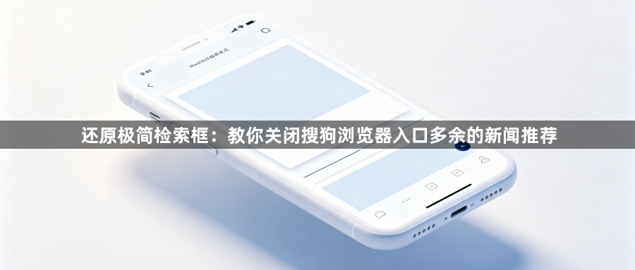 还原极简检索框：教你关闭搜狗浏览器入口多余的新闻推荐1