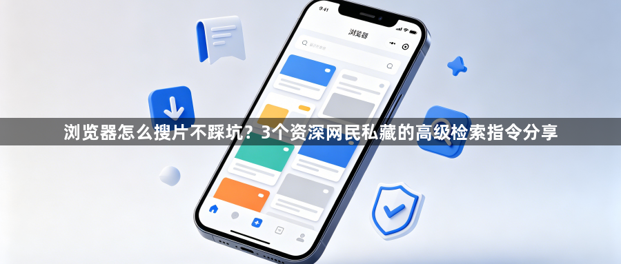浏览器怎么搜片不踩坑？3个资深网民私藏的高级检索指令分享1